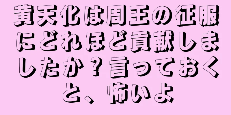 黄天化は周王の征服にどれほど貢献しましたか？言っておくと、怖いよ