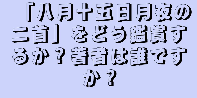 「八月十五日月夜の二首」をどう鑑賞するか？著者は誰ですか？