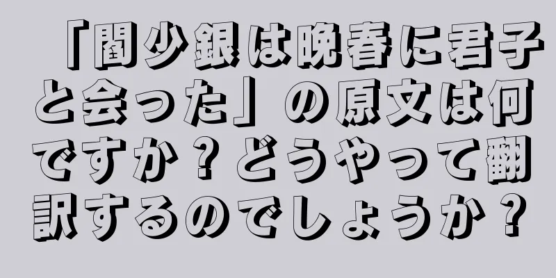 「閻少銀は晩春に君子と会った」の原文は何ですか？どうやって翻訳するのでしょうか？