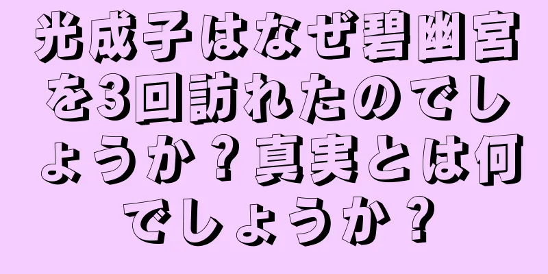 光成子はなぜ碧幽宮を3回訪れたのでしょうか？真実とは何でしょうか？