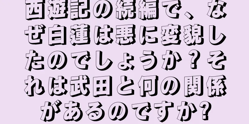 西遊記の続編で、なぜ白蓮は悪に変貌したのでしょうか？それは武田と何の関係があるのですか?