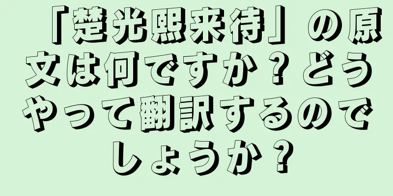 「楚光熙来待」の原文は何ですか？どうやって翻訳するのでしょうか？