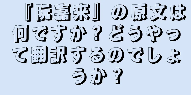 『阮嘉来』の原文は何ですか？どうやって翻訳するのでしょうか？