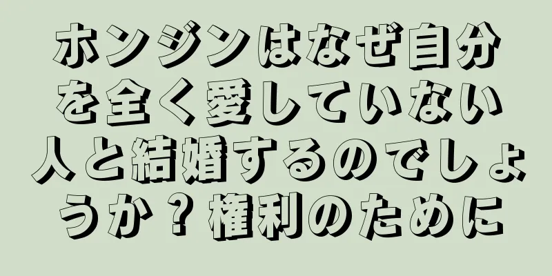 ホンジンはなぜ自分を全く愛していない人と結婚するのでしょうか？権利のために