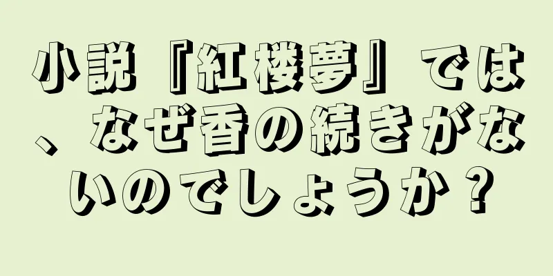 小説『紅楼夢』では、なぜ香の続きがないのでしょうか？