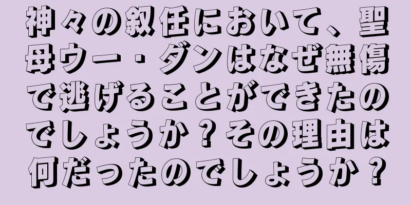 神々の叙任において、聖母ウー・ダンはなぜ無傷で逃げることができたのでしょうか？その理由は何だったのでしょうか？