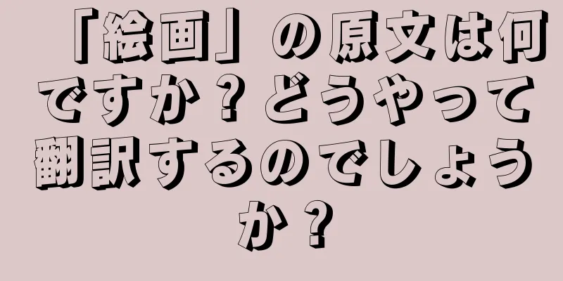 「絵画」の原文は何ですか？どうやって翻訳するのでしょうか？