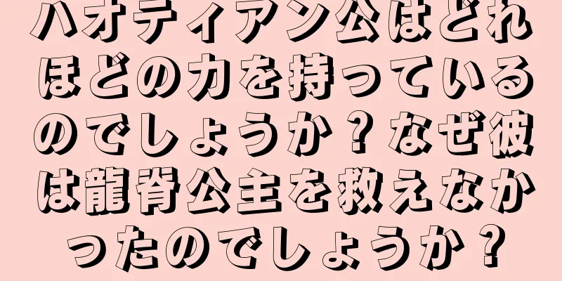 ハオティアン公はどれほどの力を持っているのでしょうか？なぜ彼は龍脊公主を救えなかったのでしょうか？