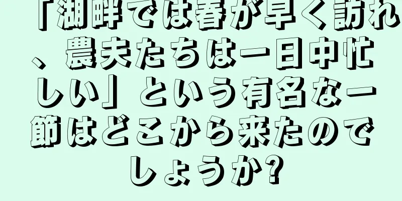 「湖畔では春が早く訪れ、農夫たちは一日中忙しい」という有名な一節はどこから来たのでしょうか?