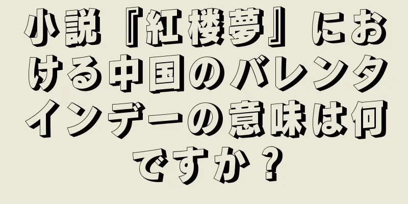 小説『紅楼夢』における中国のバレンタインデーの意味は何ですか？