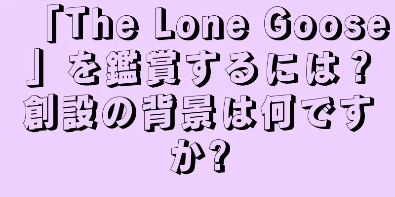 「The Lone Goose」を鑑賞するには？創設の背景は何ですか?