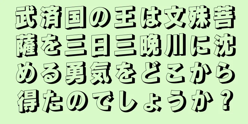 武済国の王は文殊菩薩を三日三晩川に沈める勇気をどこから得たのでしょうか？