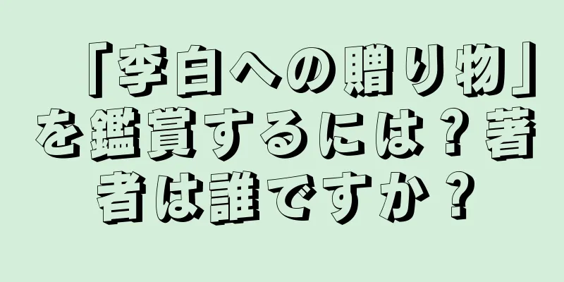 「李白への贈り物」を鑑賞するには？著者は誰ですか？