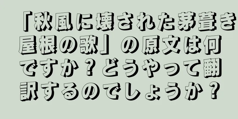 「秋風に壊された茅葺き屋根の歌」の原文は何ですか？どうやって翻訳するのでしょうか？