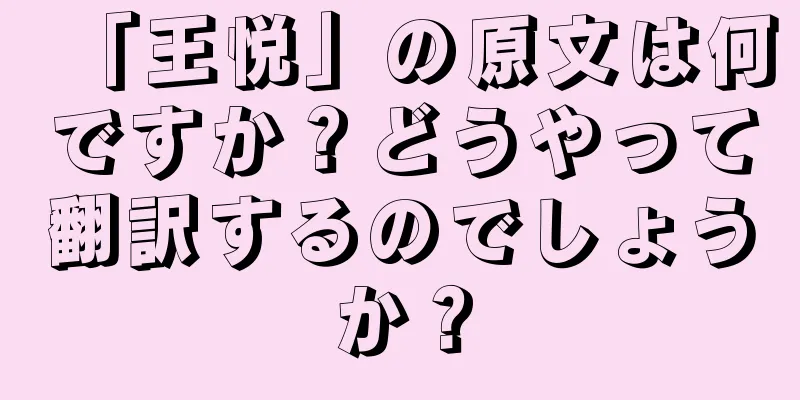 「王悦」の原文は何ですか？どうやって翻訳するのでしょうか？