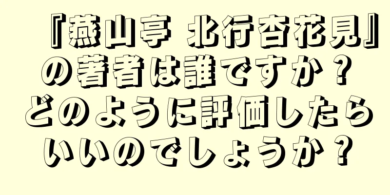 『燕山亭 北行杏花見』の著者は誰ですか？どのように評価したらいいのでしょうか？