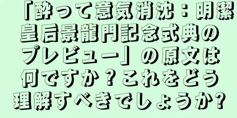 「酔って意気消沈：明潔皇后景龍門記念式典のプレビュー」の原文は何ですか？これをどう理解すべきでしょうか?