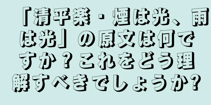 「清平楽・煙は光、雨は光」の原文は何ですか？これをどう理解すべきでしょうか?
