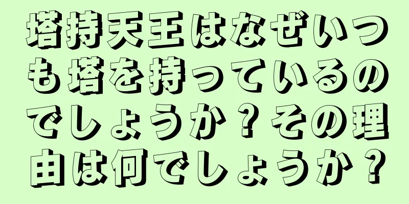 塔持天王はなぜいつも塔を持っているのでしょうか？その理由は何でしょうか？