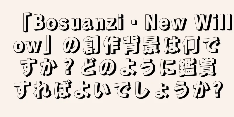 「Bosuanzi・New Willow」の創作背景は何ですか？どのように鑑賞すればよいでしょうか?