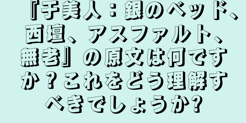 『于美人：銀のベッド、西壇、アスファルト、無老』の原文は何ですか？これをどう理解すべきでしょうか?