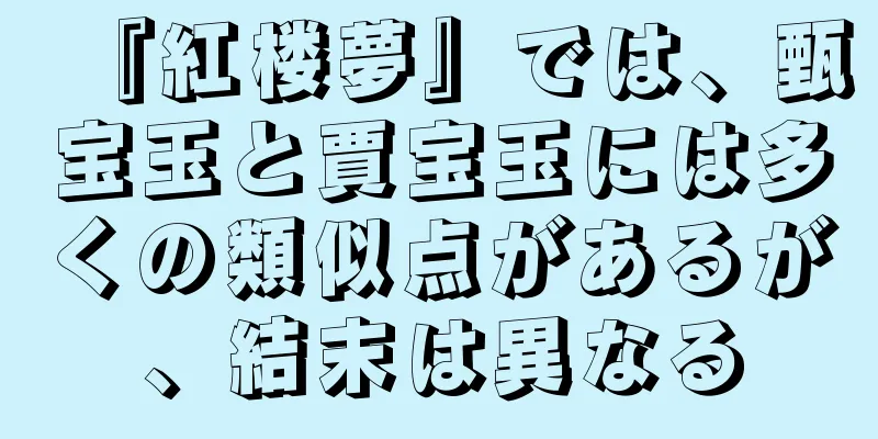 『紅楼夢』では、甄宝玉と賈宝玉には多くの類似点があるが、結末は異なる
