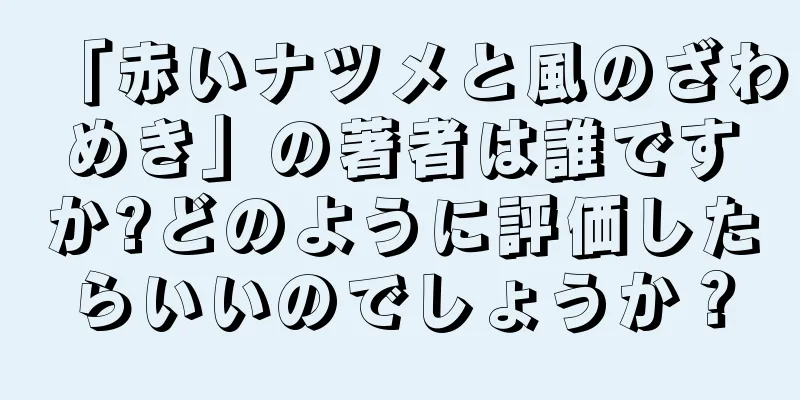 「赤いナツメと風のざわめき」の著者は誰ですか?どのように評価したらいいのでしょうか？
