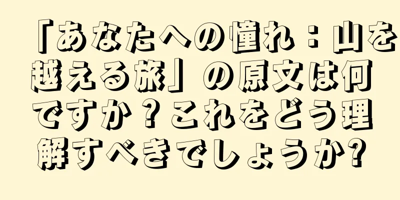「あなたへの憧れ：山を越える旅」の原文は何ですか？これをどう理解すべきでしょうか?