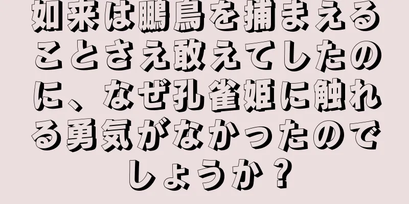 如来は鵬鳥を捕まえることさえ敢えてしたのに、なぜ孔雀姫に触れる勇気がなかったのでしょうか？