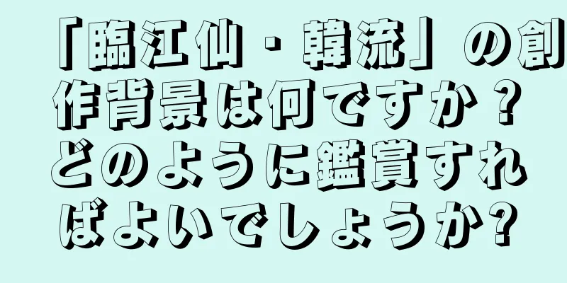 「臨江仙・韓流」の創作背景は何ですか？どのように鑑賞すればよいでしょうか?