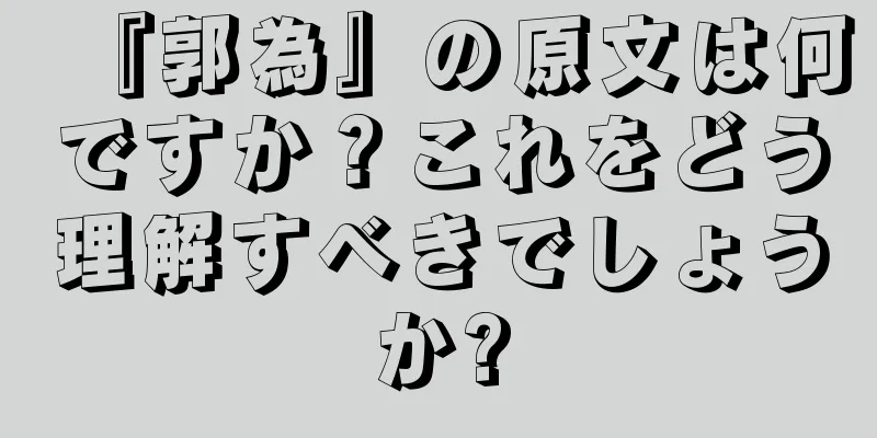 『郭為』の原文は何ですか？これをどう理解すべきでしょうか?