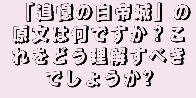 「追憶の白帝城」の原文は何ですか？これをどう理解すべきでしょうか?
