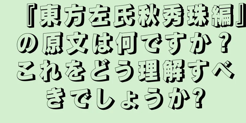 『東方左氏秋秀珠編』の原文は何ですか？これをどう理解すべきでしょうか?