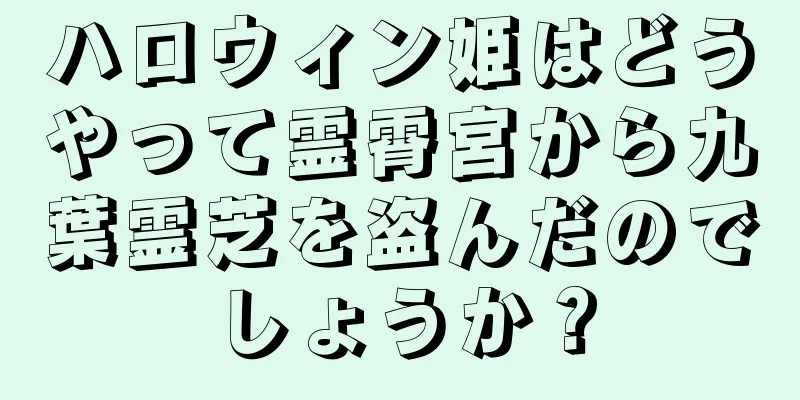 ハロウィン姫はどうやって霊霄宮から九葉霊芝を盗んだのでしょうか？