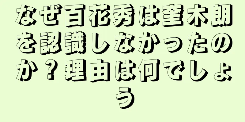 なぜ百花秀は奎木朗を認識しなかったのか？理由は何でしょう