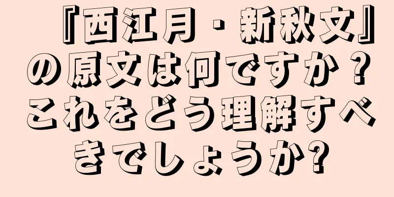 『西江月・新秋文』の原文は何ですか？これをどう理解すべきでしょうか?