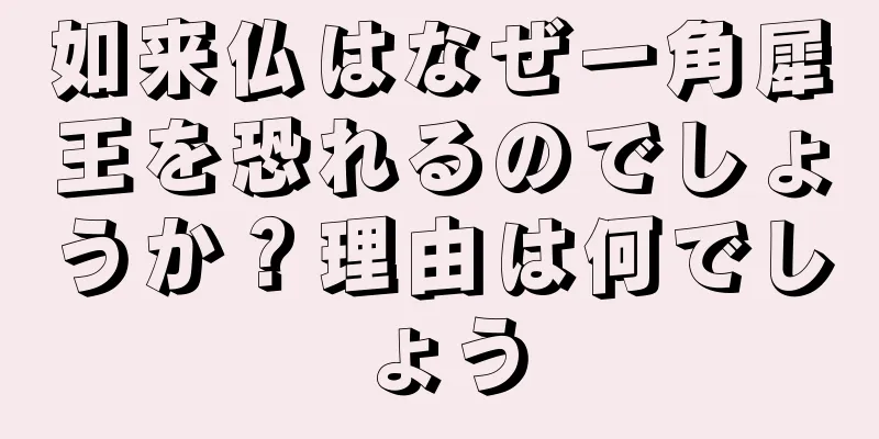 如来仏はなぜ一角犀王を恐れるのでしょうか？理由は何でしょう