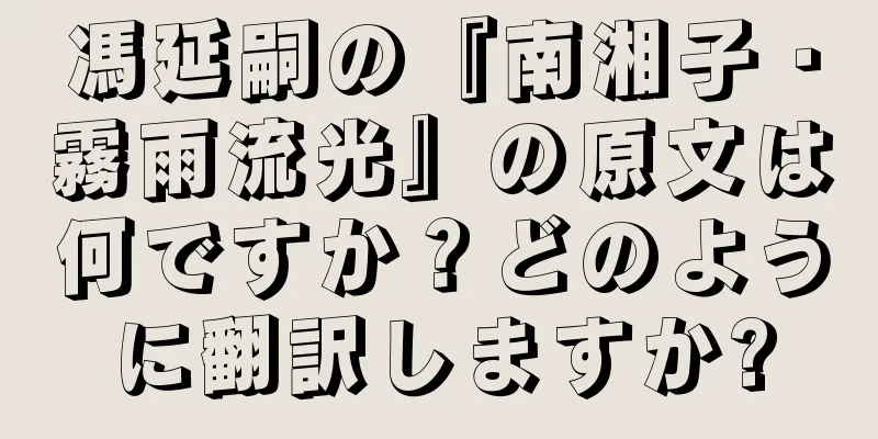 馮延嗣の『南湘子・霧雨流光』の原文は何ですか？どのように翻訳しますか?