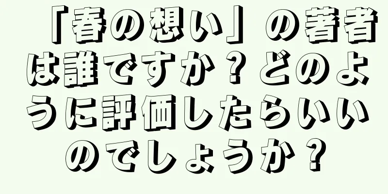 「春の想い」の著者は誰ですか？どのように評価したらいいのでしょうか？