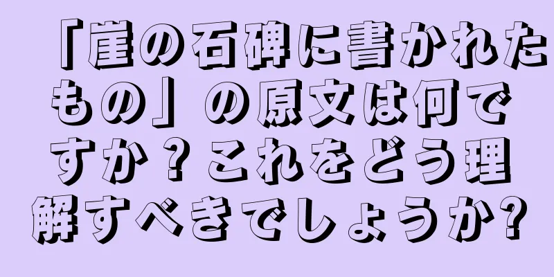 「崖の石碑に書かれたもの」の原文は何ですか？これをどう理解すべきでしょうか?