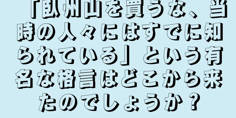 「臥州山を買うな、当時の人々にはすでに知られている」という有名な格言はどこから来たのでしょうか？