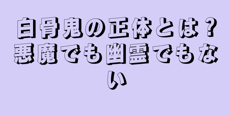 白骨鬼の正体とは？悪魔でも幽霊でもない