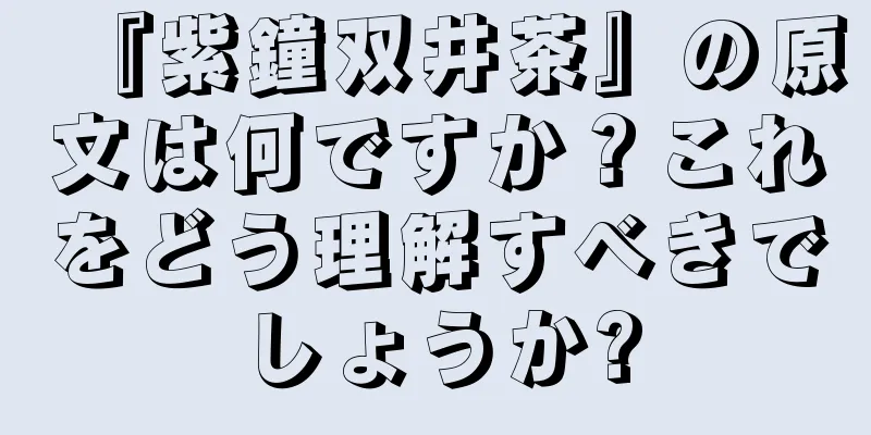 『紫鐘双井茶』の原文は何ですか？これをどう理解すべきでしょうか?