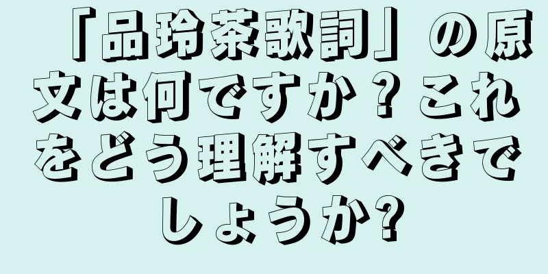 「品玲茶歌詞」の原文は何ですか？これをどう理解すべきでしょうか?