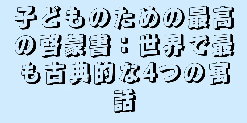 子どものための最高の啓蒙書：世界で最も古典的な4つの寓話