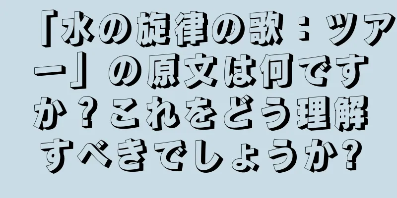「水の旋律の歌：ツアー」の原文は何ですか？これをどう理解すべきでしょうか?