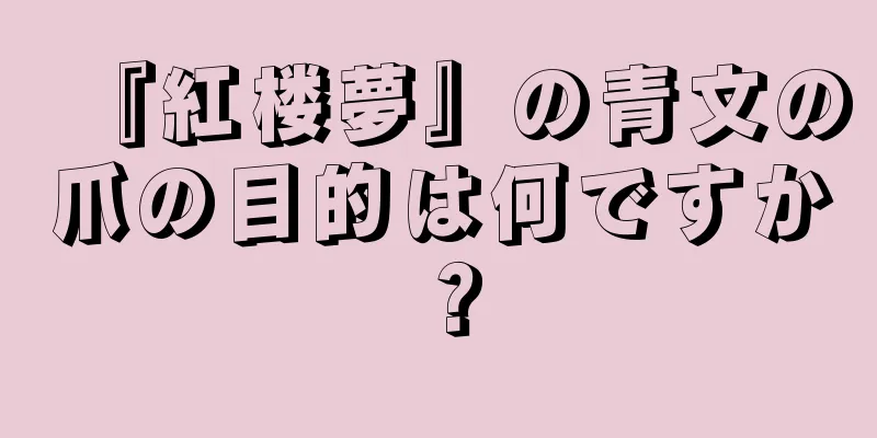 『紅楼夢』の青文の爪の目的は何ですか？