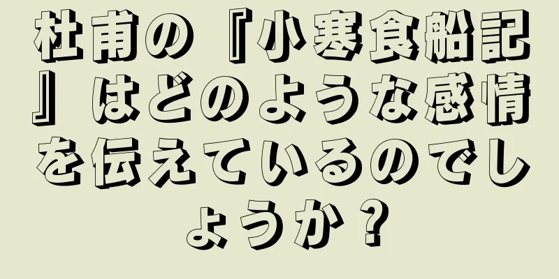 杜甫の『小寒食船記』はどのような感情を伝えているのでしょうか？