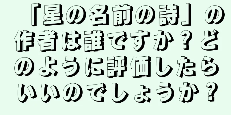「星の名前の詩」の作者は誰ですか？どのように評価したらいいのでしょうか？