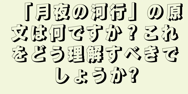 「月夜の河行」の原文は何ですか？これをどう理解すべきでしょうか?